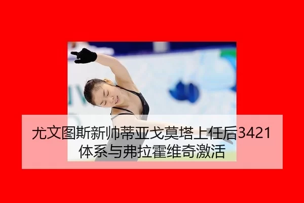 尤文图斯新帅蒂亚戈莫塔上任后3421体系与弗拉霍维奇激活